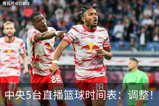 中央5台直播篮球时间表：调整！今天下午CCTV5直播中国男篮铜牌赛